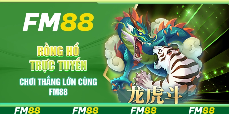 Rồng Hổ Trực Tuyến - Chơi Thắng Lớn Cùng Nền Tảng FM88