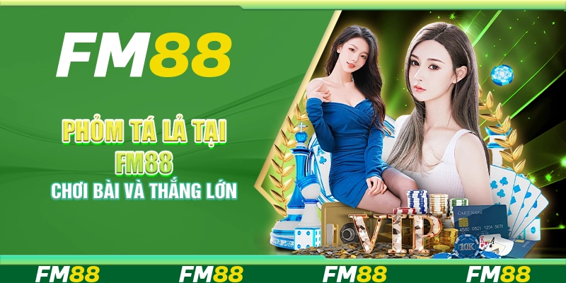Phỏm Tá Lả Tại Fm88 – Chơi Bài Và Thắng Lớn Cùng Nền Tảng