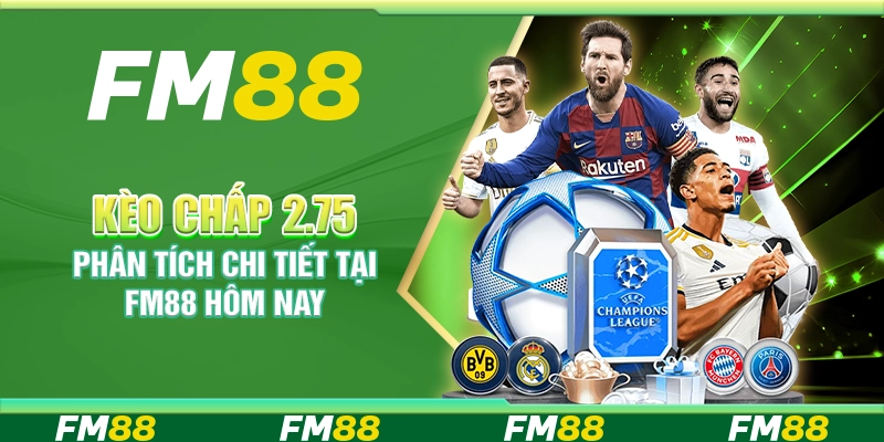 Kèo Chấp 2.75 – Phân Tích Chi Tiết Tại Fm88 Hôm Nay