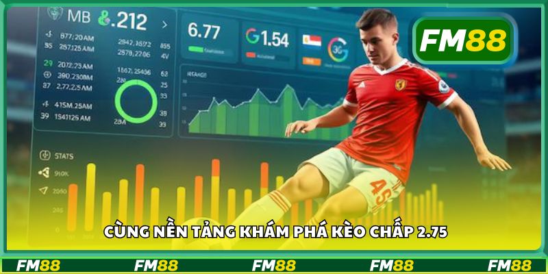 Cùng nền tảng khám phá kèo chấp 2.75