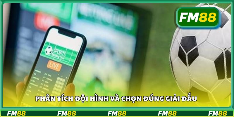 Phân tích đội hình và chọn đúng giải đấu