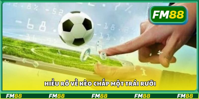 Hiểu rõ về kèo chấp một trái rưỡi