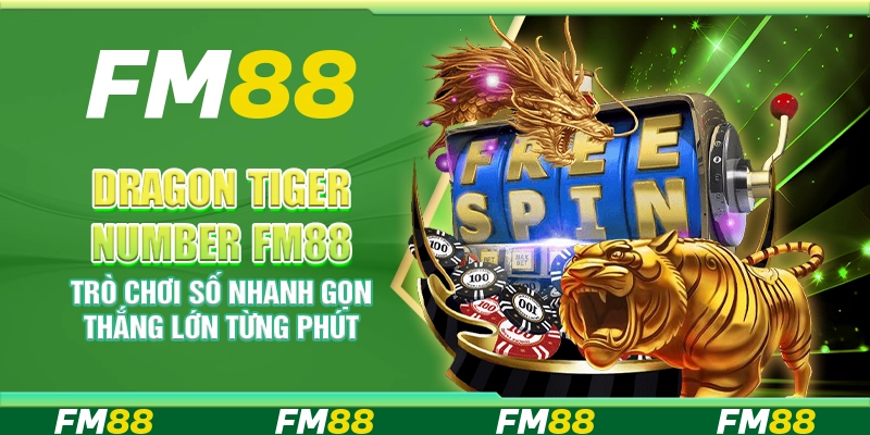 Dragon Tiger Number FM88 – Trò chơi số nhanh gọn thắng lớn từng phút