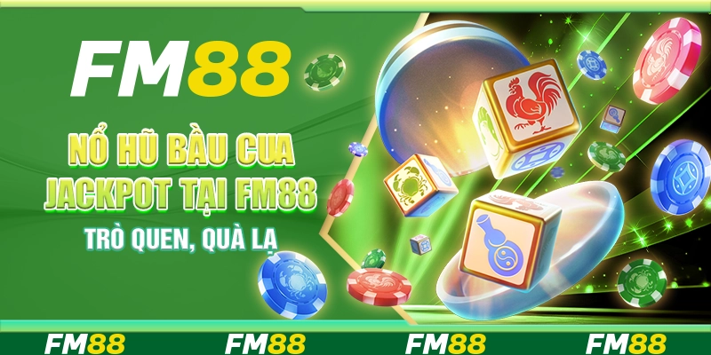 Nổ Hũ Bầu Cua Jackpot Tại Fm88 – Trò Quen Nhưng Quà Lạ