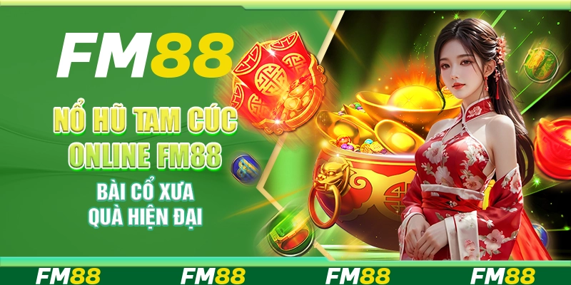 Nổ Hũ Tam Cúc Online Fm88 - Bài Cổ Xưa, Quà Hiện Đại