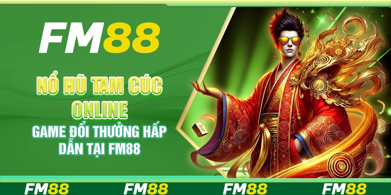 Nổ Hũ Tam Cúc Online – Game Đổi Thưởng Hấp Dẫn Tại FM88