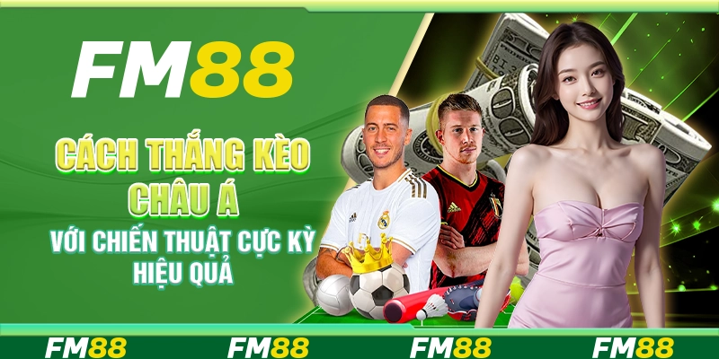 Cách Thắng Kèo Châu Á Với Chiến Thuật Cực Kỳ Hiệu Quả