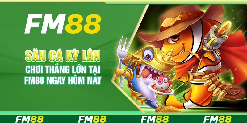 Săn Cá Kỳ Lân – Chơi Thắng Lớn Tại Fm88 Ngay Hôm Nay