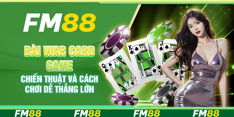 Bài War Card Game, Chiến Thuật Và Cách Chơi Dễ Thắng Lớn