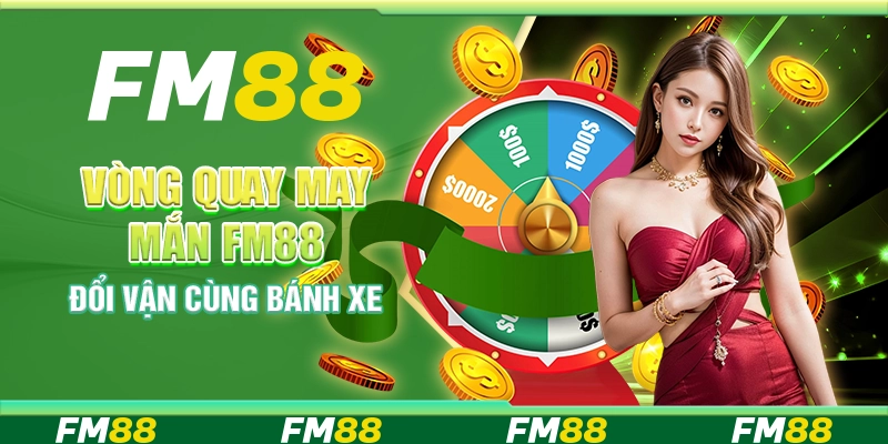 Vòng Quay May Mắn Cùng Fm88 - Đổi Vận Cùng Bánh Xe