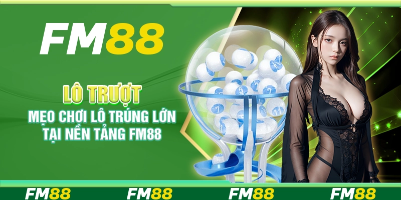Lô Trượt – Mẹo Chơi Lô Trúng Lớn Tại Nền Tảng FM88