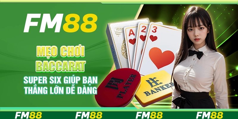 Mẹo Chơi Baccarat Super Six Giúp Bạn Thắng Lớn Dễ Dàng
