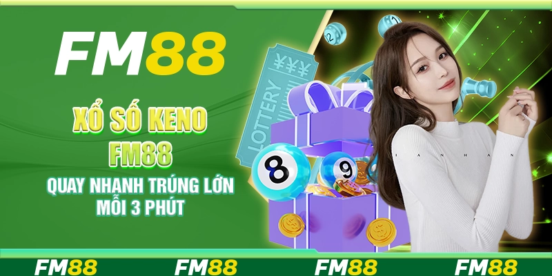 Xổ số Keno FM88 – Quay nhanh trúng lớn mỗi 3 phút