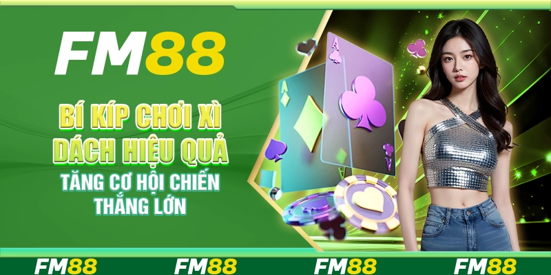 Bí kíp chơi xì dách hiệu quả tăng cơ hội chiến thắng lớn