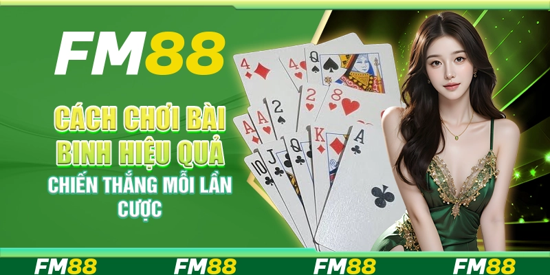 Cách Chơi Bài Binh Hiệu Quả, Chiến Thắng Mỗi Lần Cược