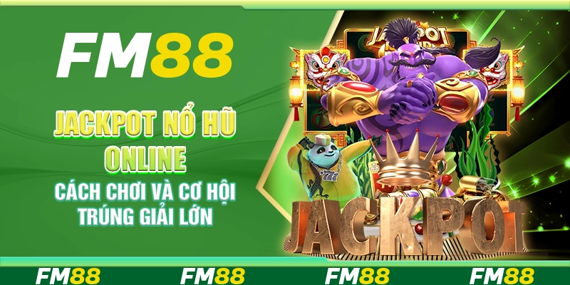 Jackpot Nổ Hũ Online, Cách Chơi Và Cơ Hội Trúng Giải Lớn