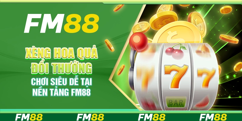 Xèng Hoa Quả Đổi Thưởng, Chơi Siêu Dễ Tại Nền Tảng Fm88