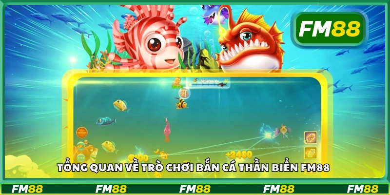 Giới thiệu game Bắn Cá Thần Biển hấp dẫn tại FM88