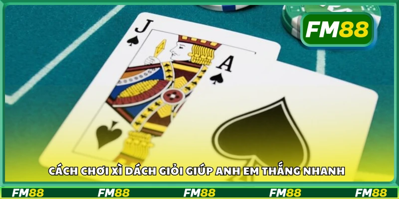 Cách chơi Xì Dách giỏi từ cao thủ lâu năm