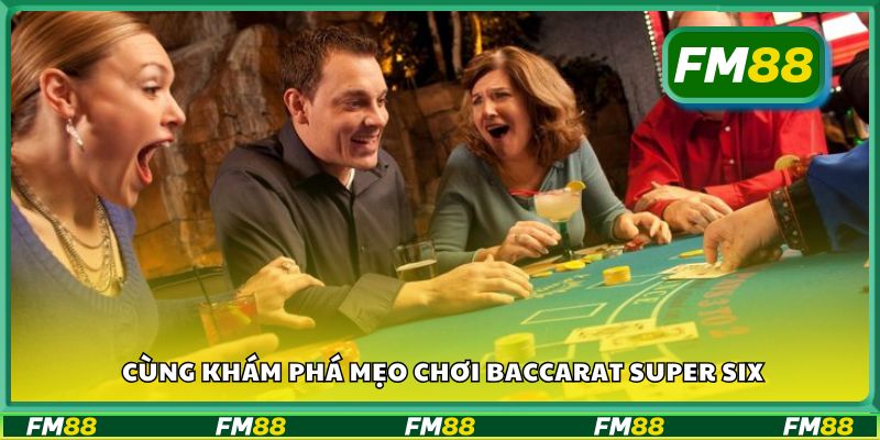 Cùng khám phá mẹo chơi Baccarat Super Six