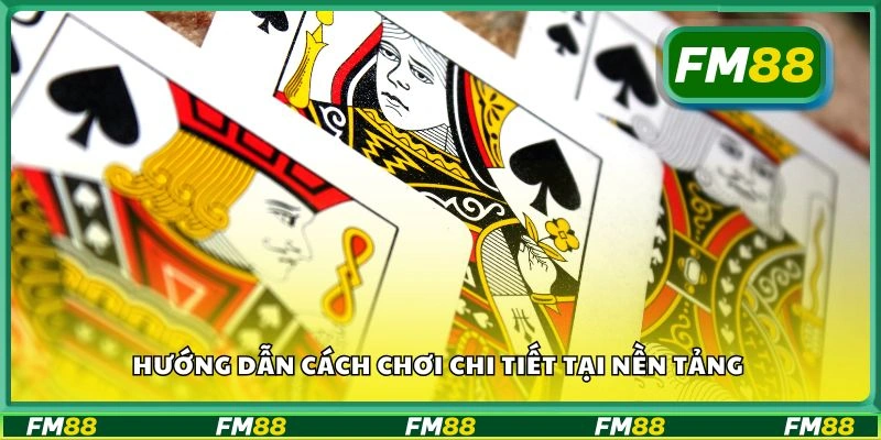 Hướng dẫn cách chơi chi tiết tại nền tảng