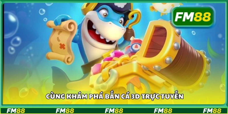 Cùng khám phá bắn cá 3D trực tuyến