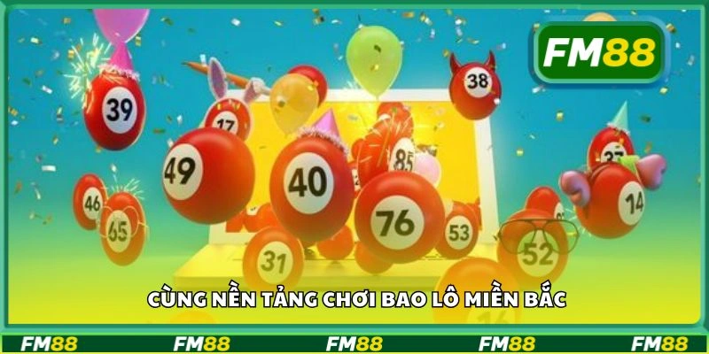 Cùng nền tảng chơi bao lô miền Bắc