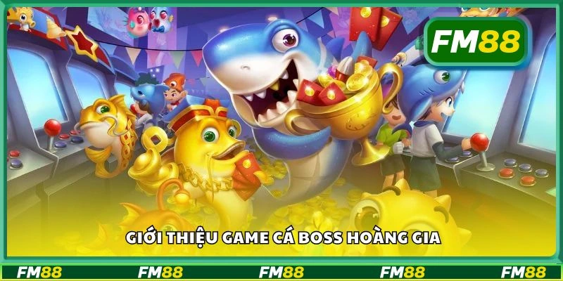 Giới thiệu game Cá Boss Hoàng Gia