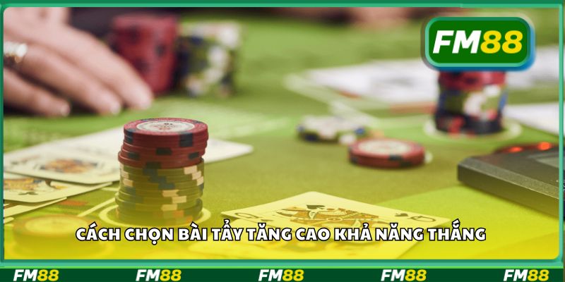 Cách chọn bài tẩy tăng cao khả năng thắng