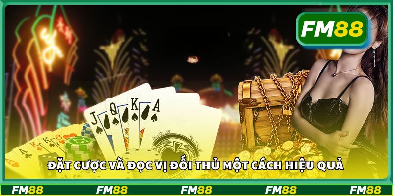 Đặt cược và đọc vị đối thủ một cách hiệu quả
