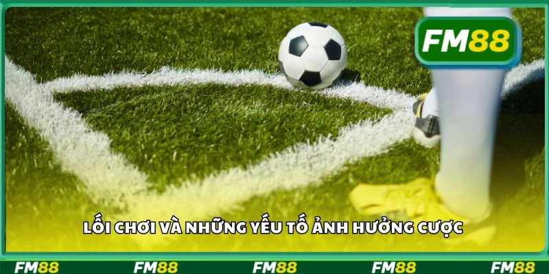 Lối chơi và những yếu tố ảnh hưởng cược