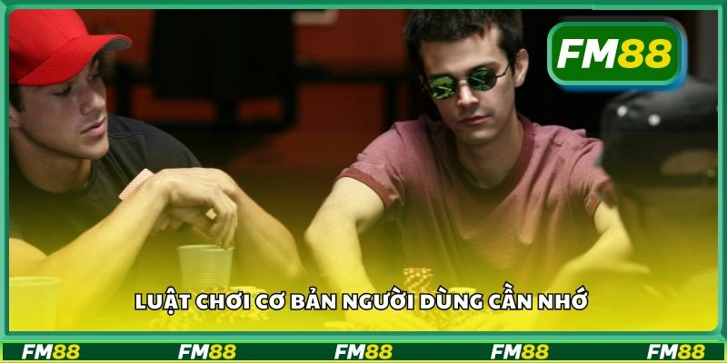 Luật chơi cơ bản người dùng cần nhớ
