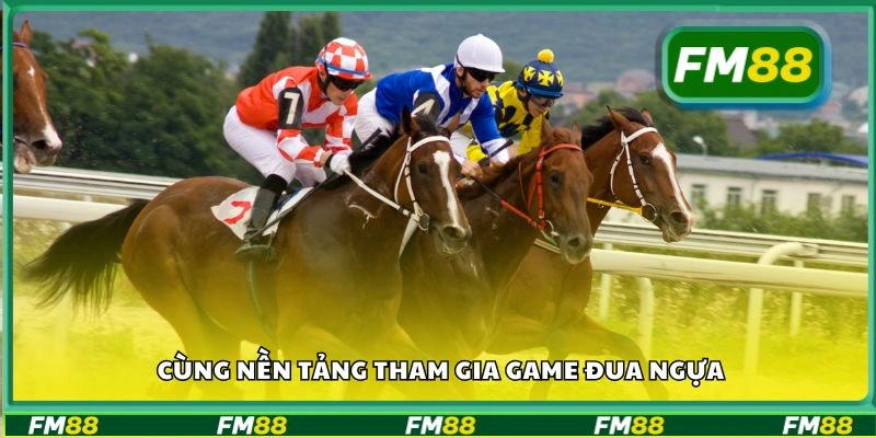 Cùng nền tảng tham gia game đua ngựa
