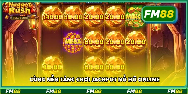 Cùng nền tảng chơi jackpot nổ hũ online