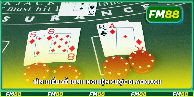 Tìm hiểu về kinh nghiệm cược blackjack