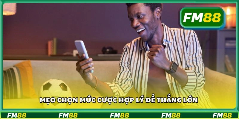 Mẹo chọn mức cược hợp lý để thắng lớn