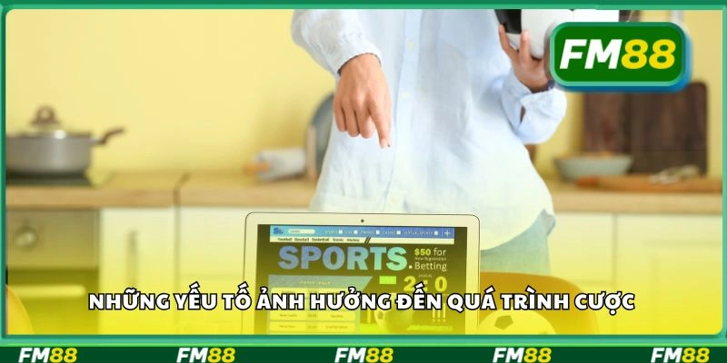 Những yếu tố ảnh hưởng đến quá trình cược