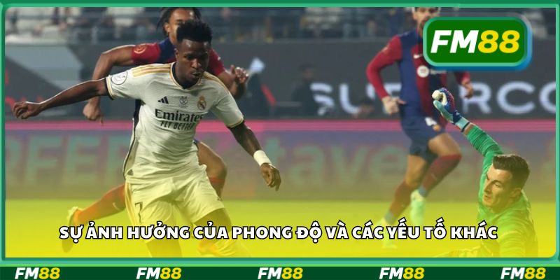 Sự ảnh hưởng của phong độ và các yếu tố khác