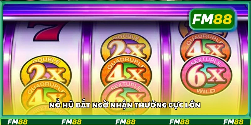 Nổ hũ bất ngờ nhận thưởng cực lớn