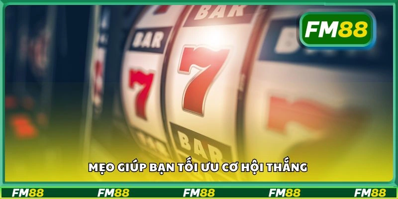 Mẹo giúp bạn tối ưu cơ hội thắng