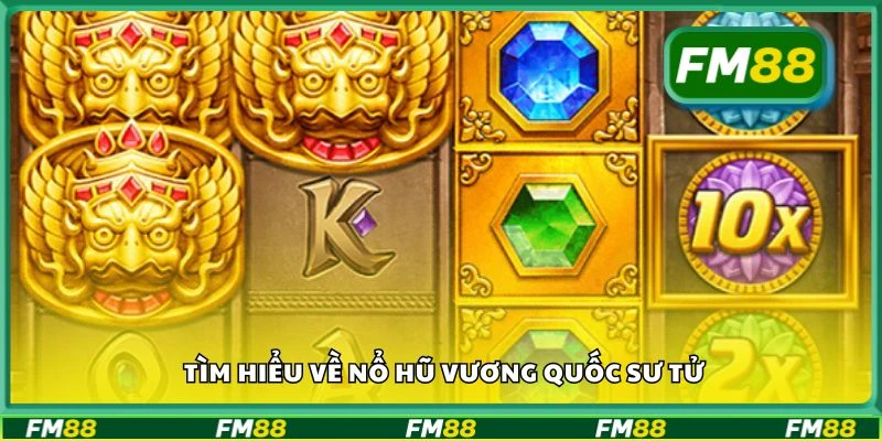 Tìm hiểu về Nổ Hũ Vương Quốc Sư Tử
