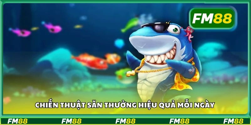 Chiến thuật săn thưởng hiệu quả mỗi ngày