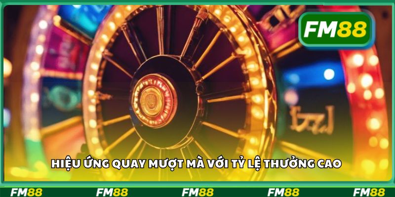 Hiệu ứng quay mượt mà với tỷ lệ thưởng cao