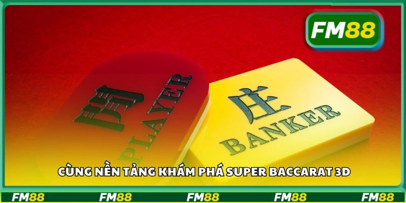 Cùng nền tảng khám phá Super Baccarat 3D