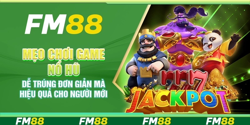 Mẹo chơi game nổ hũ dễ trúng đơn giản mà hiệu quả cho người mới