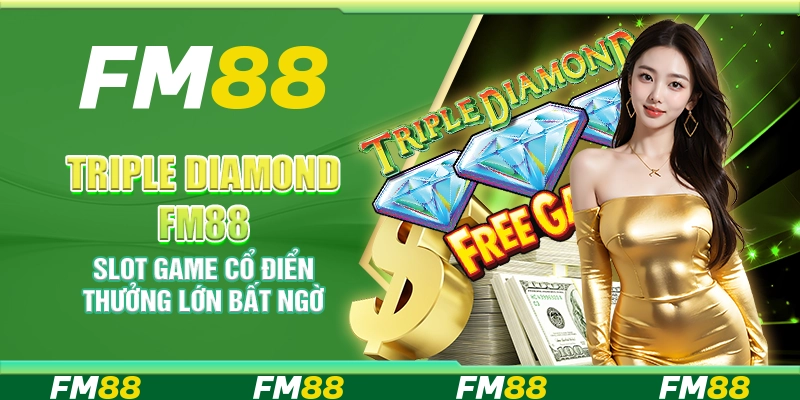 Triple Diamond FM88 – Slot game cổ điển thưởng lớn bất ngờ