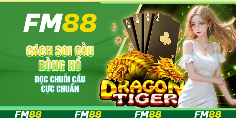 Cách soi cầu rồng hổ – Đọc chuỗi cầu cực chuẩn