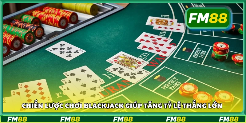 Chiến lược chơi blackjack nâng cao hiệu quả chiến thắng
