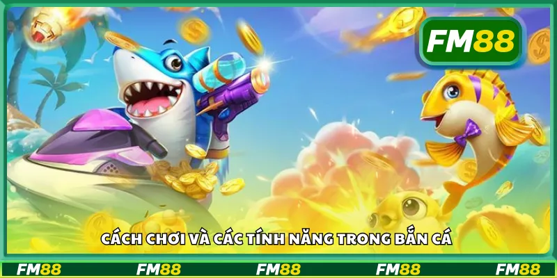 Cách chơi và các tính năng trong bắn cá