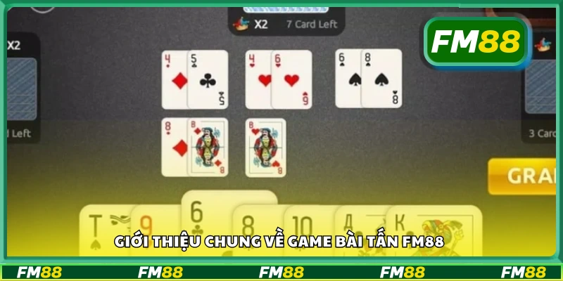 Tìm hiểu chung về game bài Tấn FM88
